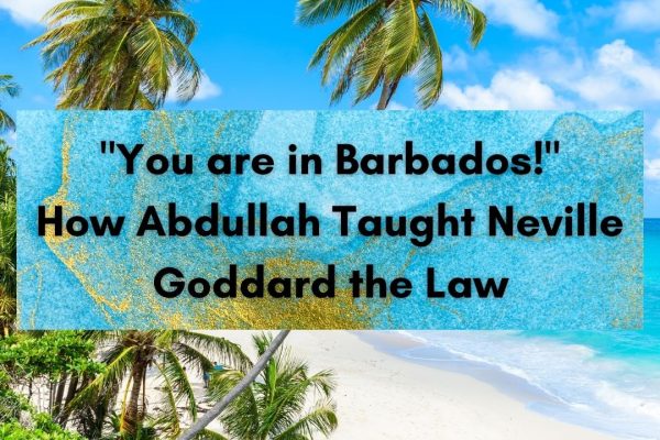 You are in Barbados! How Abdullah Taught Neville Goddard the Law