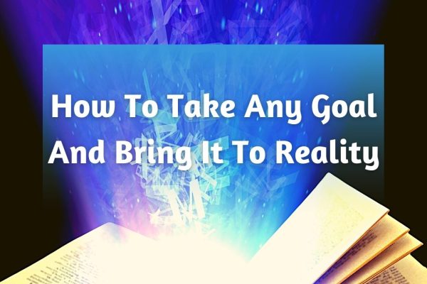 How To Take Any Goal And Bring It to Reality