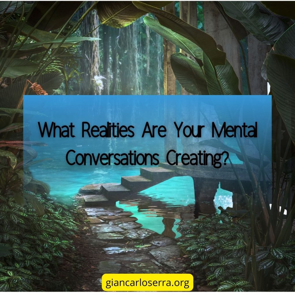 What Realities Are Your Mental Conversations Creating?