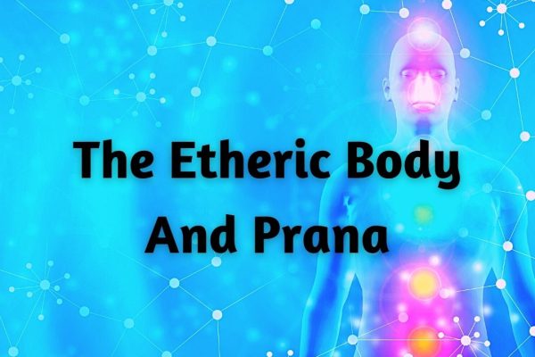 The Etheric Body And Prana