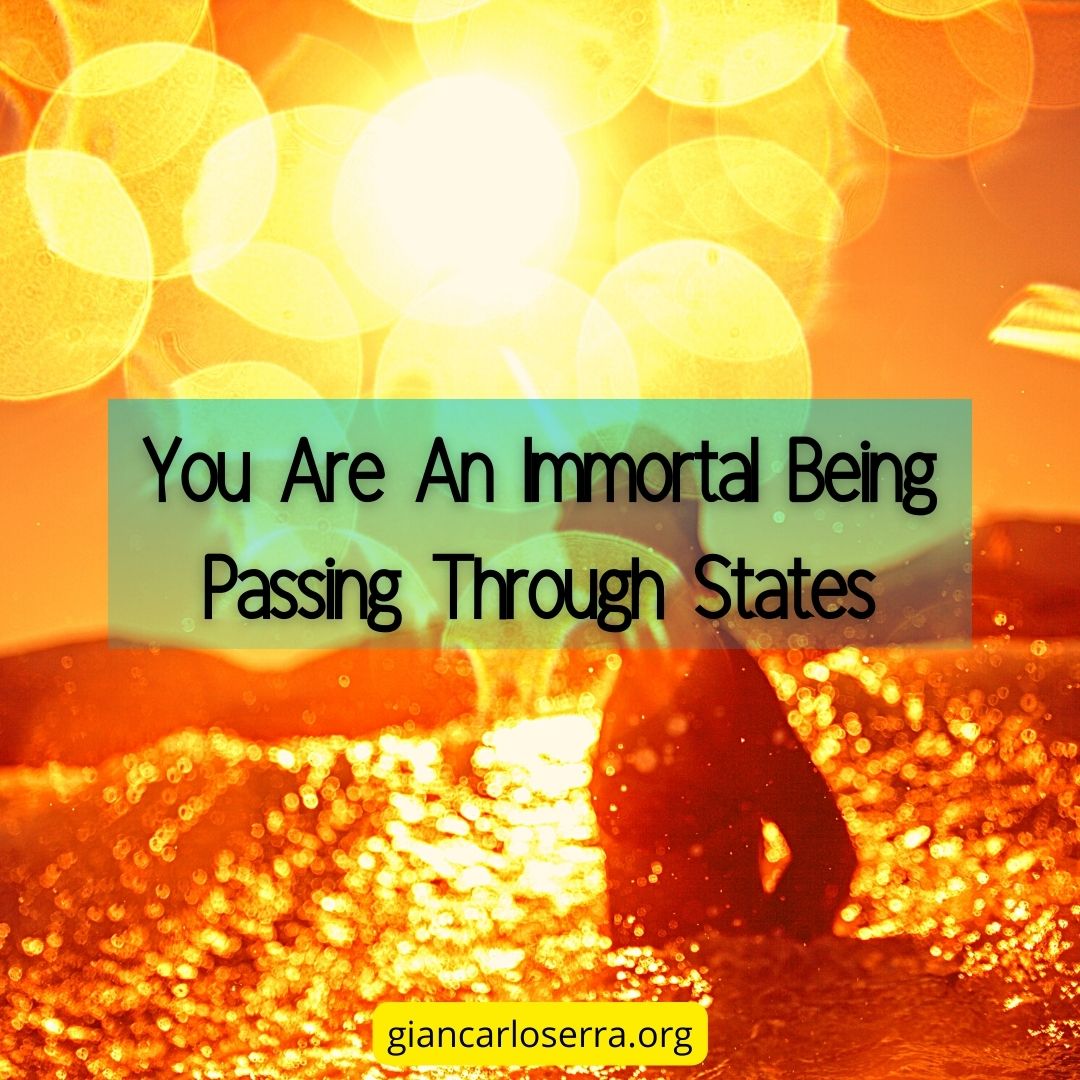 You Are An Immortal Being Passing Through States