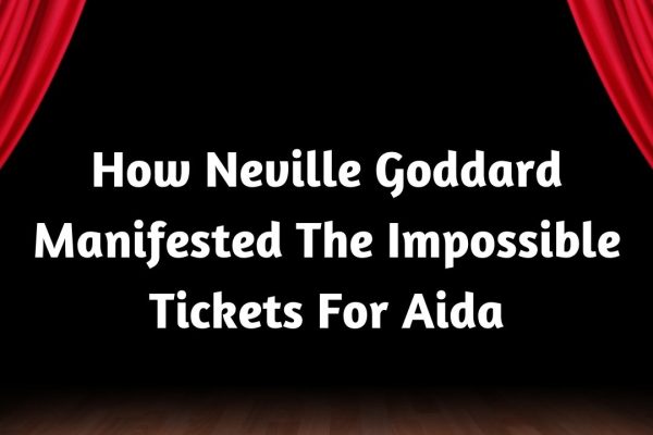 How Neville Goddard Manifested The Impossible Tickets For Aida
