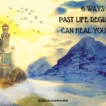 6 ways past life regression can heal your life