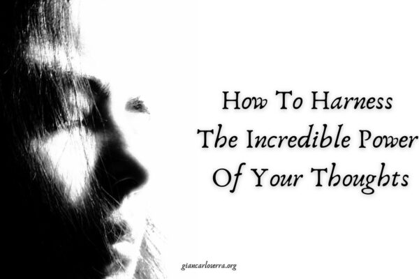 How To Harness The Incredible Power Of Your Thoughts