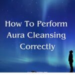 How To Perform Aura Cleansing Correctly
