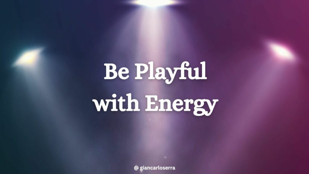 be playful with energy