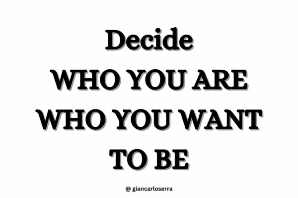 Decide Who You Are—Who you want to be